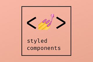 The Only Guide to Styled-Components You Will Need