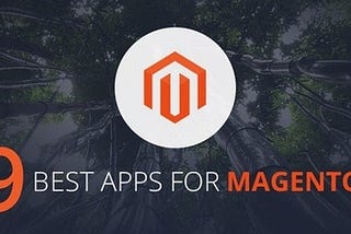9 Best Magento Apps to Improve Customer Experience in Your Store