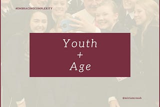 Yes, youth. And, age.