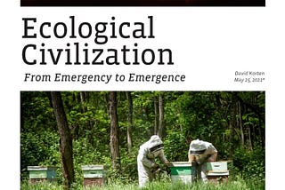 Ecological Civilization:
From Emergency to Emergence David Korten