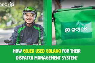 Why Gojek Utilized Golang For Dispatch Management System?