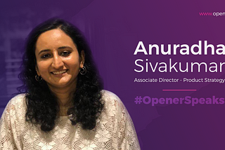 Anuradha Sivakumar — Associate Director, Product Strategy | OpenerSpeaks