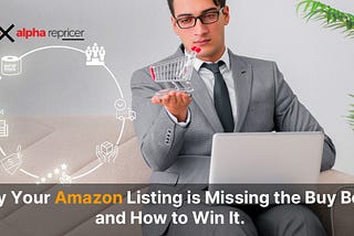 Why Your Amazon Listing is Missing the Buy Box and How to Win It.