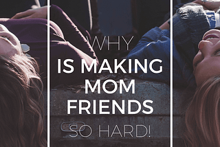Why Is Making Mom Friends So Hard? LifeasAnnieP