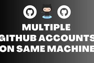 How to add Multiple Git accounts to your machine