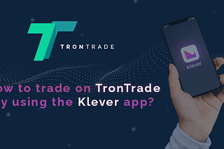 Как торговать на Trontrade с помощью приложения Klever?