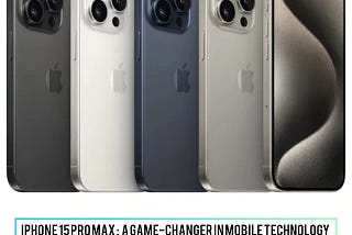 “ iPhone 15 Pro Max : A Game-Changer in Mobile Technology “