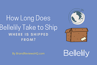 How Long Does Bellelily Take to Ship and from Where?