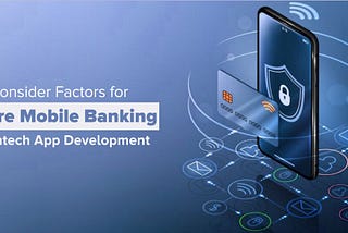 Must Consider Factors for Mobile Banking and Secure Fintech App Development