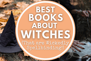 10 Books About Witches (That Are Wickedly Spellbinding)