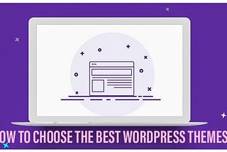 How to Choose the Best WordPress Themes for Your Site's Needs