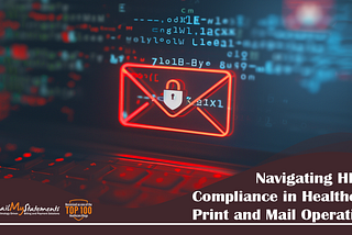 Navigating HIPAA Compliance in Healthcare Print and Mail Operations