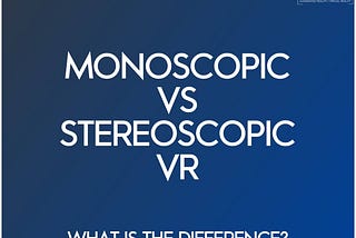 Monoscopic vs Stereoscopic VR