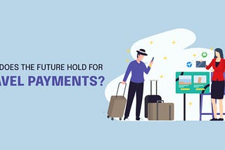 What Does The Future Hold For Travel Payments?