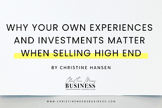 Why your own experiences and investments matter when selling high-end — Christine Means Business