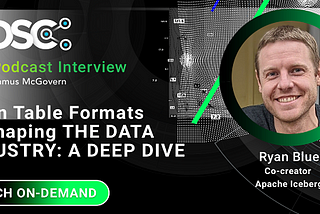 Podcast: Open Table Formats Reshaping the Data Industry — A Deep Dive with Ryan Blue