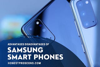 Samsung Smartphones — 10 Advantages and Disadvantages — Honest Pros and Cons