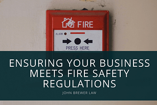 Ensuring Your Business Meets Fire Safety Regulations | John Brewer | Burn Victim Assistance