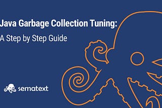 How to Tune Java Garbage Collection — Sematext