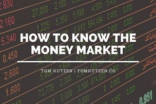 How to Know the Money Market | Tom Kutzen | Greenwi