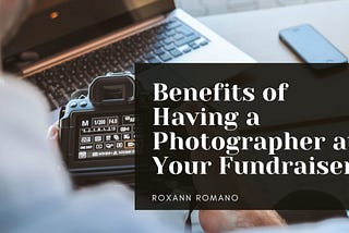 Having a Photographer at Your Fundraiser | Roxann Romano