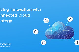 Driving Innovation with Connected Cloud Strategy