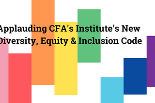 Reactions to CFA’s New Diversity, Equity and Inclusion (DEI) Code