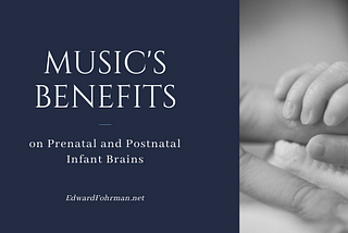 Music’s Benefits on Prenatal and Postnatal Infant Brains