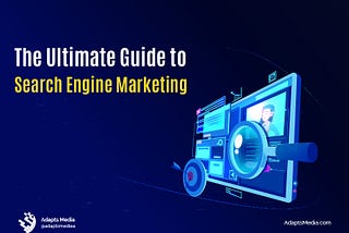 The Ultimate Guide to Search Engine Marketing