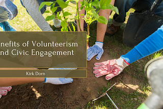 Benefits of Volunteerism and Civic Engagement | Kirk Dorn