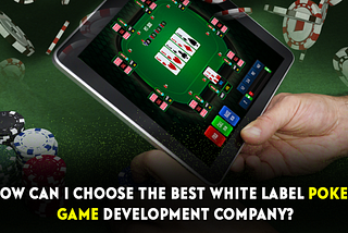 How can I choose the Best White Label Poker Software Development Company?