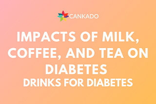 Impacts of Milk, coffee, and Tea on diabetes — Drinks for diabetes