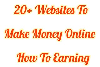 20+ Websites To Make Money Online: How To Earning