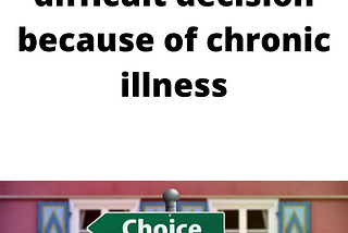 How I make a difficult decision because of chronic illness — A 30 Minute Life