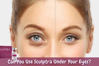 Can You Use Sculptra Under Your Eyes?