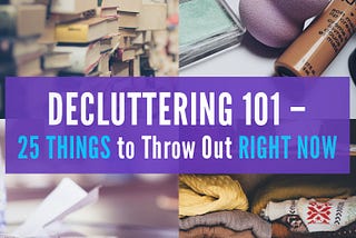 Decluttering 101 - 25 Things to Throw out Right Now