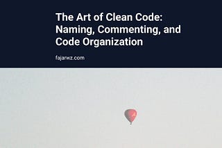 The Art of Clean Code: Naming, Commenting, and Code Organization | Fajarwz