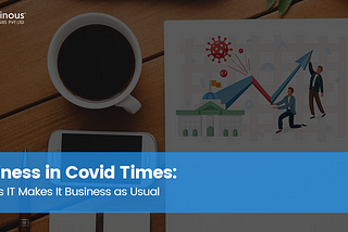 Business in Covid Times: 8 Ways IT Makes It Business as Usual