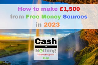 How to make £1,500 from Free Money Sources in 2023