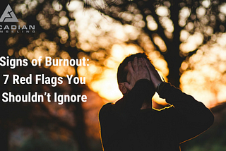 Signs of Burnout: 7 Red Flags You Shouldn’t Ignore