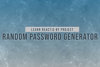 Random Password Generator — Learn Modern React JS By Projects For FREE In 2022