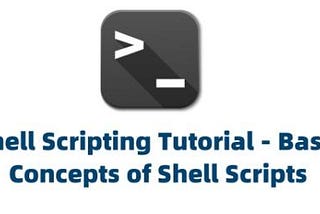 Shell Scripting Tutorial — Basic Concepts of Shell Scripts