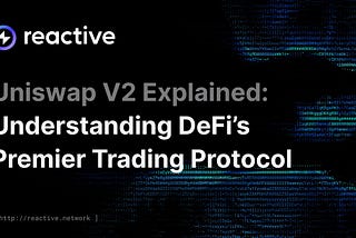 Uniswap V2 Explained: Understanding DeFi’s Premier Trading Protocol