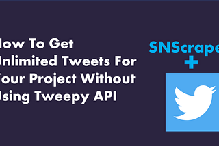 How To Get Unlimited Tweets For Your Project Without Using Tweepy