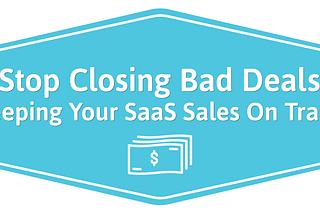 Avoid Closing The Wrong Customers In Your SaaS