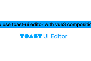 How to use toast-ui editor with vue3 composition API