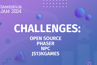 All Challenges in Gamedev.js Jam 2024: Open Source, Phaser, NPC, and js13kGames!