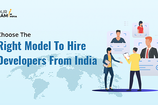 Choose The Right Model To Hire Developers From India