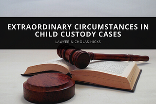 Lawyer Nicholas Hicks Explains Circumstances in Child Custody Cases