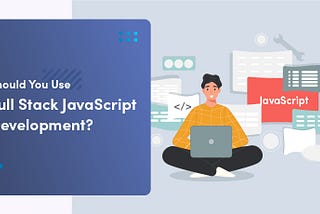 Should You Use Full Stack JavaScript Development?